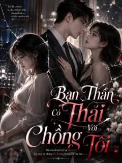 Bạn Thân Có Thai Với Chồng Tôi