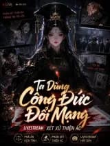 Livestream Xét Xử Thiện Ác, Ta Dùng Công Đức Đổi Mạng