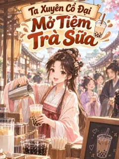 Ta Xuyên Cổ Đại Mở Tiệm Trà Sữa
