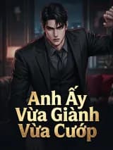 Anh Ấy Vừa Giành Vừa Cướp